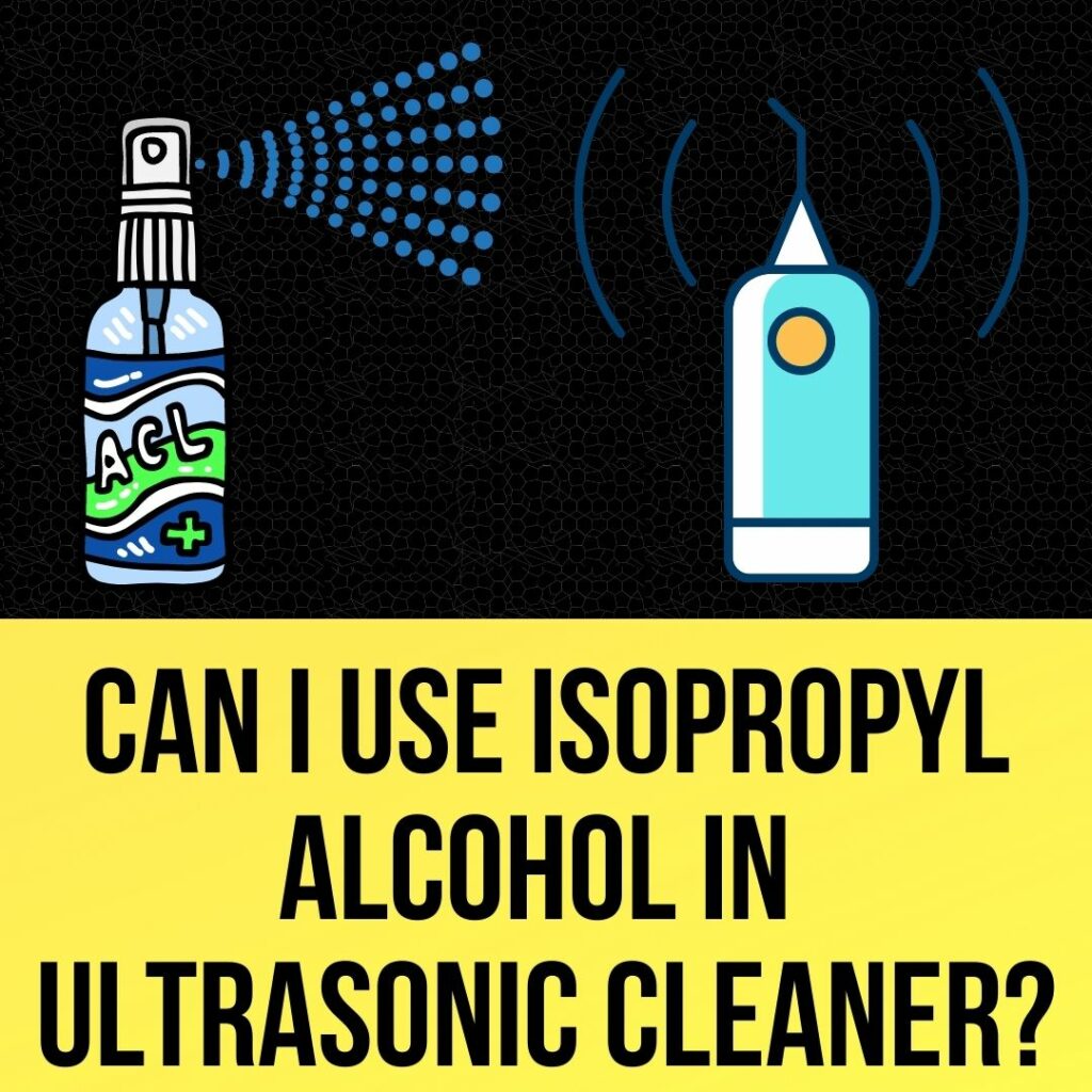 Can I Use Isopropyl Alcohol In Ultrasonic Cleaner?