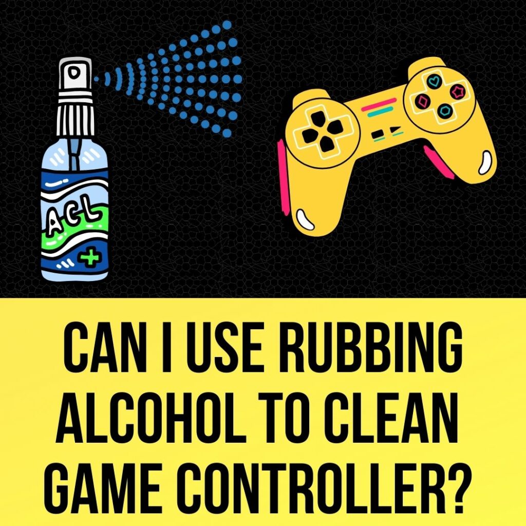 Can I Use Rubbing Alcohol To Clean My Controller?