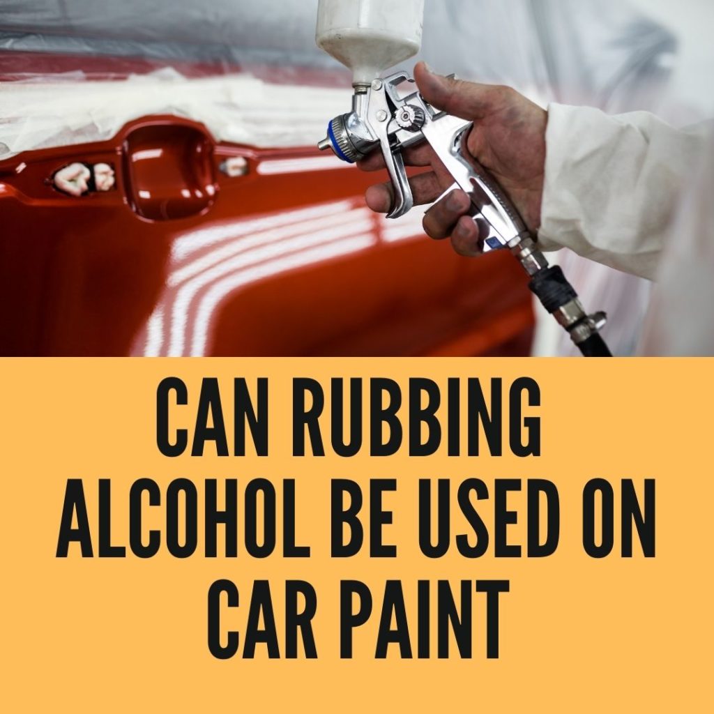 Can Rubbing Alcohol Be Used On Car Paint