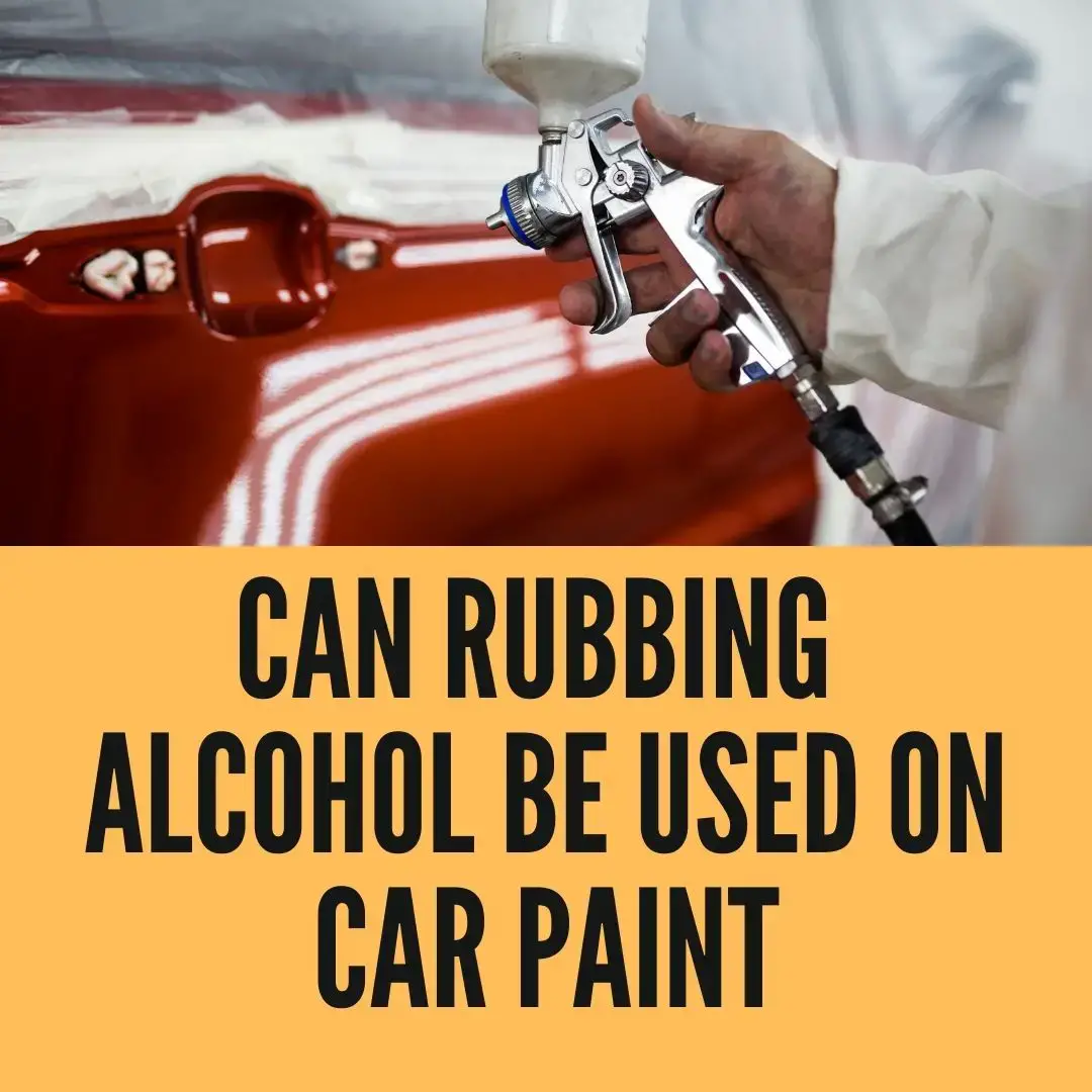 Can Rubbing Alcohol Be On Car Paint 3 Pros 4 Cons