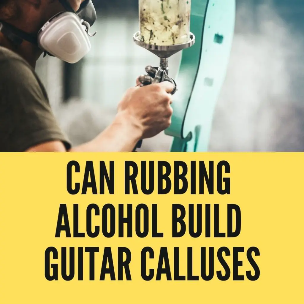 Can Rubbing Alcohol Build Guitar Calluses