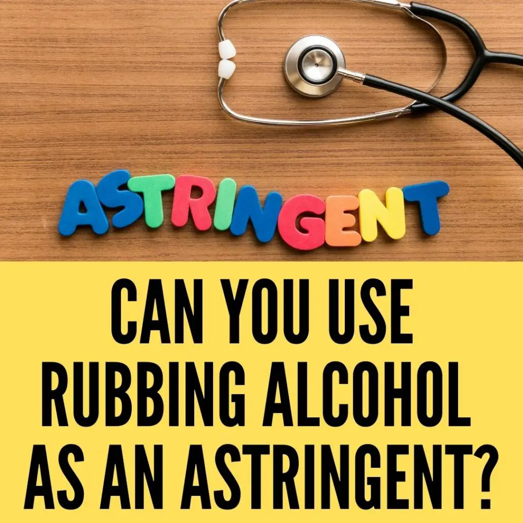 Can you use Rubbing Alcohol as an Astringent