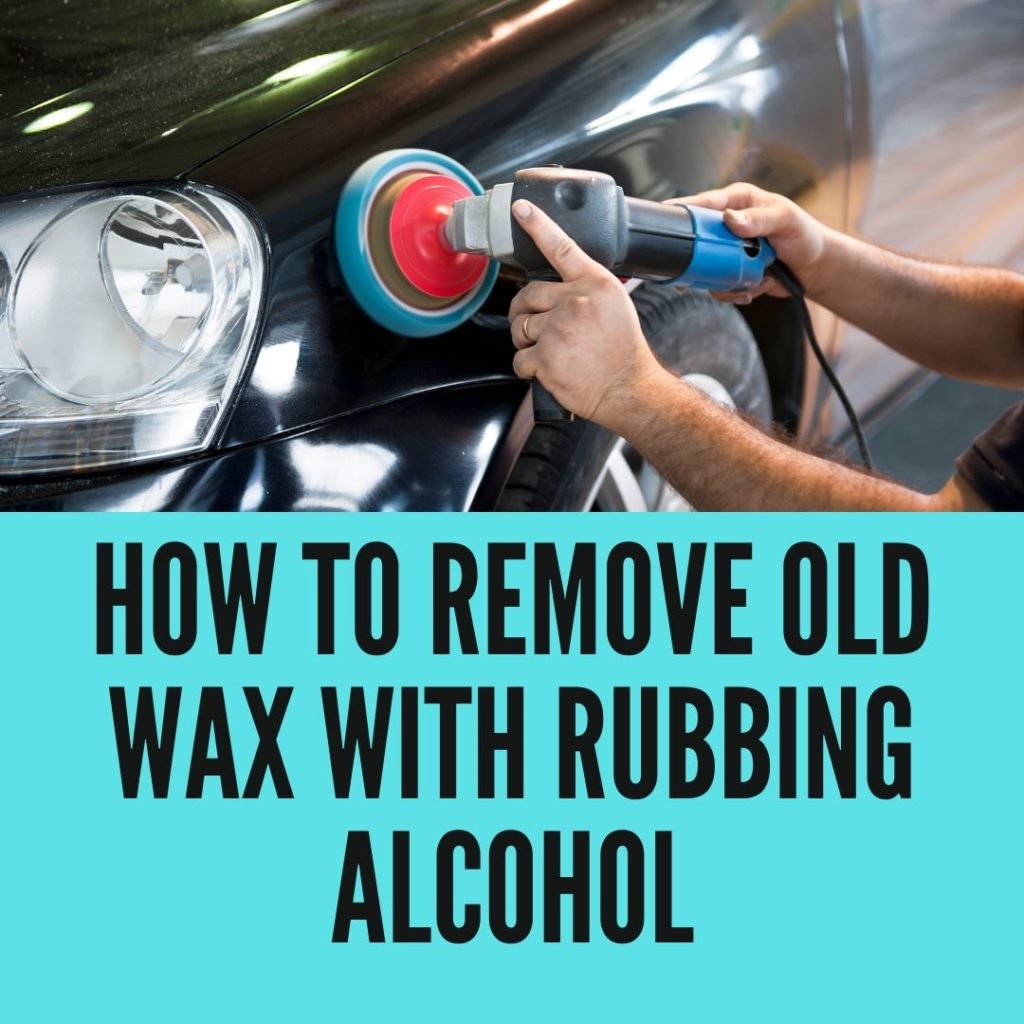 Remove The Old Wax With Rubbing Alcohol