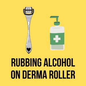 Can I Use Rubbing Alcohol On My Derma Roller