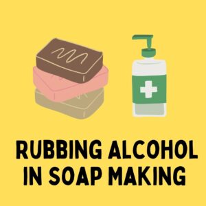 Rubbing Alcohol in Soap Making