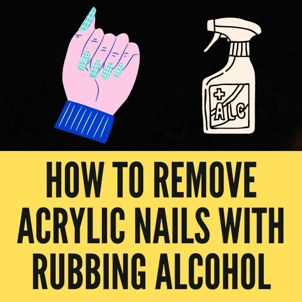 How to remove acrylic nails with rubbing Alcohol?