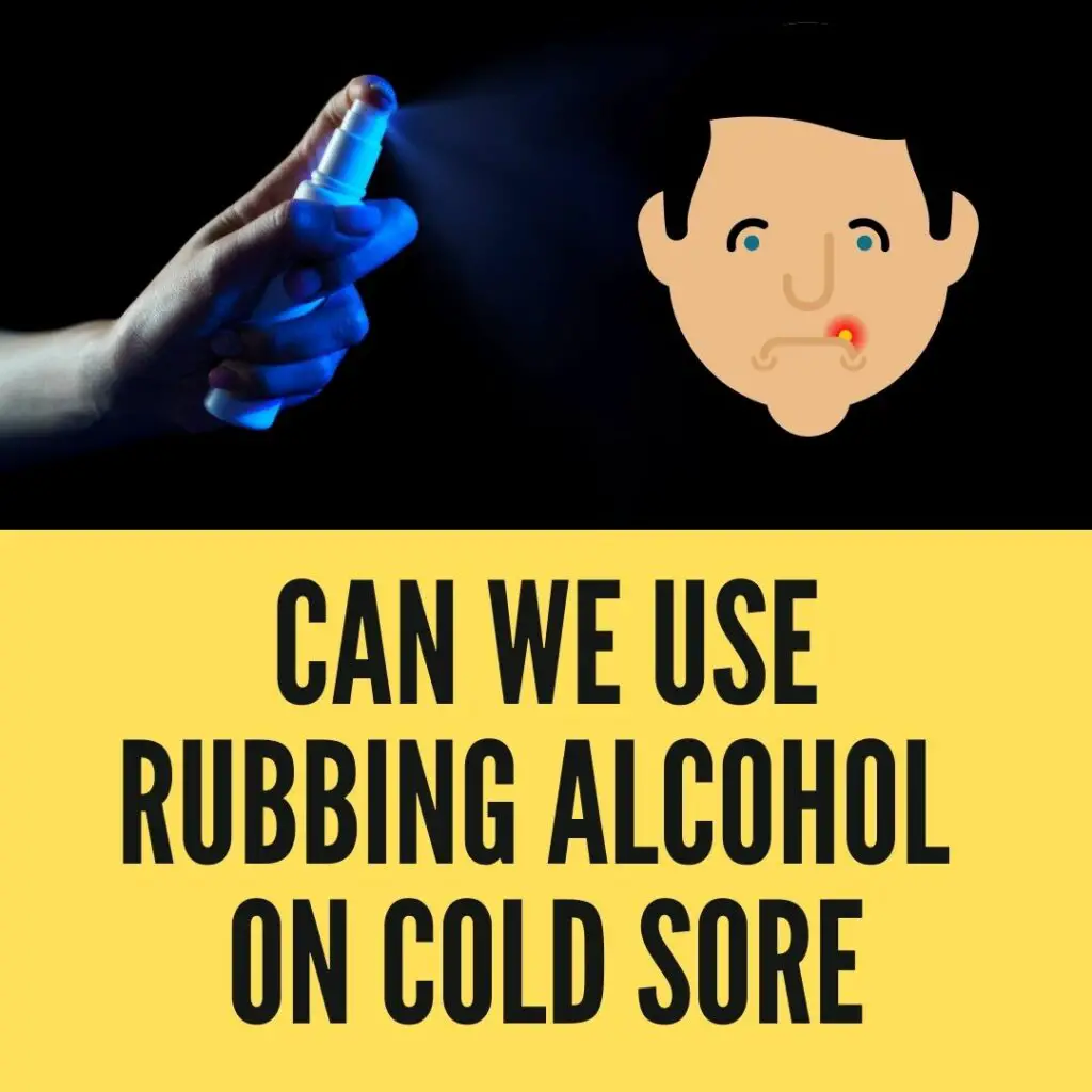 rubbing alcohol on cold sore