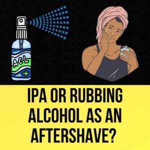 Ipa Or Rubbing Alcohol As An Aftershave